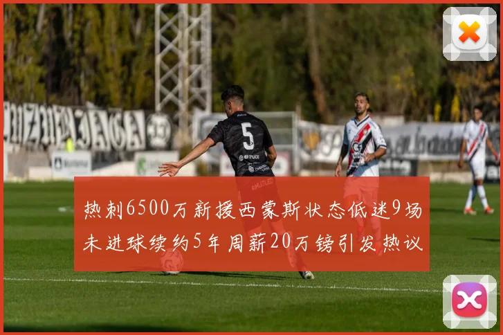 热刺6500万新援西蒙斯状态低迷9场未进球续约5年周薪20万镑引发热议