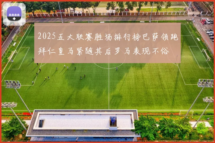 2025五大联赛胜场排行榜巴萨领跑拜仁皇马紧随其后罗马表现不俗